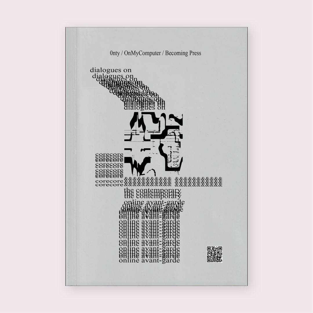 Dialogues on CoreCore &amp; the Contemporary Online Avant-Garde (2024) — Becoming Press