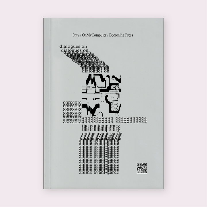 Dialogues on CoreCore &amp; the Contemporary Online Avant-Garde (2024) — Becoming Press
